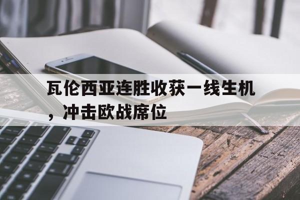包含瓦伦西亚连胜收获一线生机，冲击欧战席位的词条
